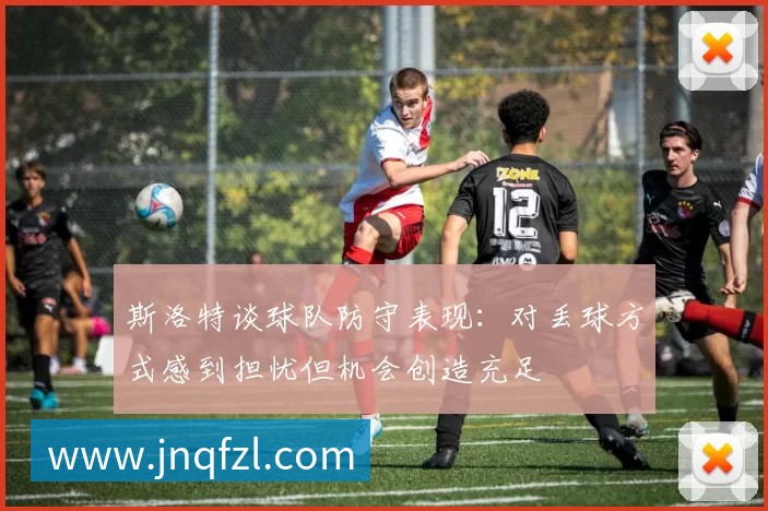 斯洛特谈球队防守表现：对丢球方式感到担忧但机会创造充足