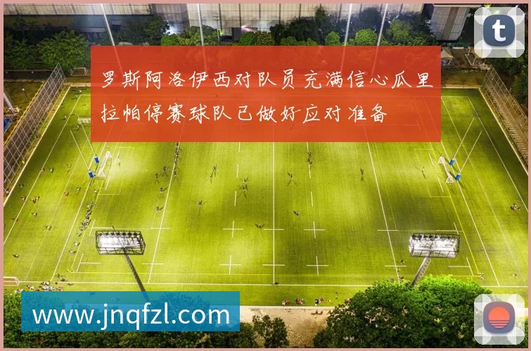 罗斯阿洛伊西对队员充满信心瓜里拉帕停赛球队已做好应对准备